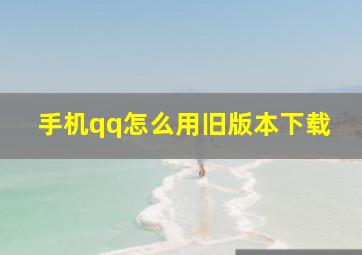 手机qq怎么用旧版本下载