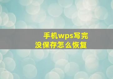 手机wps写完没保存怎么恢复