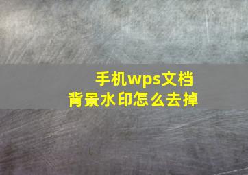 手机wps文档背景水印怎么去掉