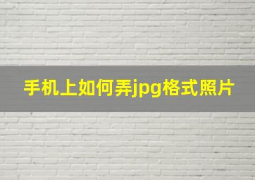 手机上如何弄jpg格式照片