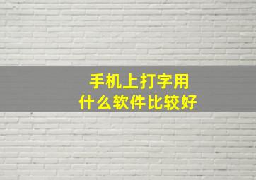 手机上打字用什么软件比较好