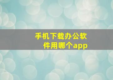 手机下载办公软件用哪个app