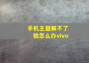 手机主题解不了锁怎么办vivo