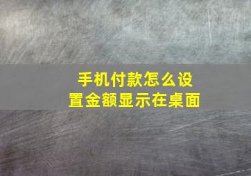 手机付款怎么设置金额显示在桌面