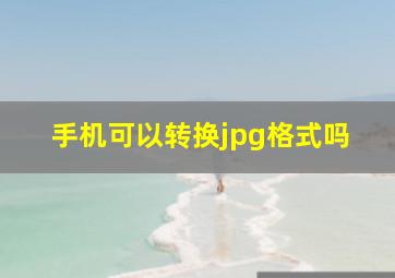 手机可以转换jpg格式吗