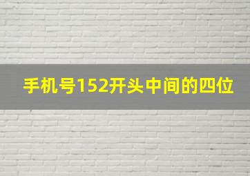 手机号152开头中间的四位