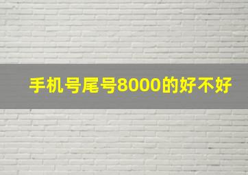 手机号尾号8000的好不好