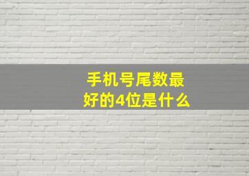 手机号尾数最好的4位是什么