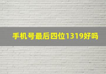 手机号最后四位1319好吗