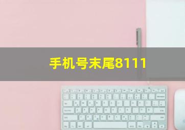 手机号末尾8111