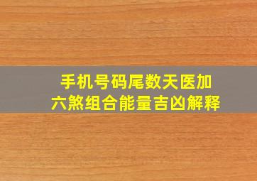 手机号码尾数天医加六煞组合能量吉凶解释