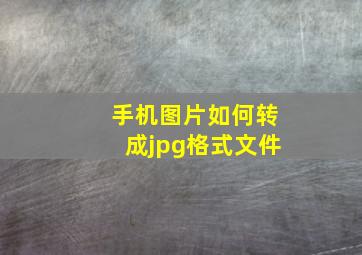 手机图片如何转成jpg格式文件