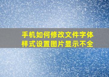 手机如何修改文件字体样式设置图片显示不全