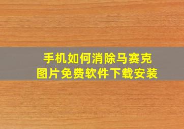 手机如何消除马赛克图片免费软件下载安装