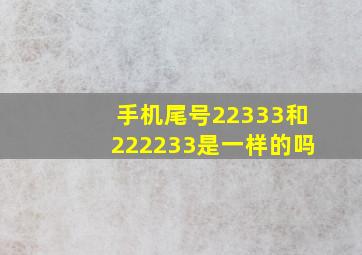 手机尾号22333和222233是一样的吗