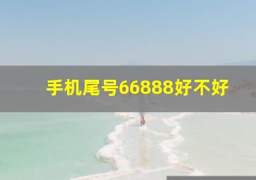 手机尾号66888好不好