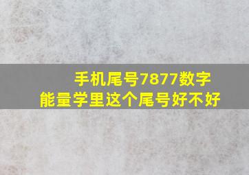 手机尾号7877数字能量学里这个尾号好不好