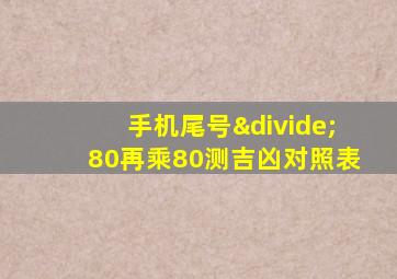 手机尾号÷80再乘80测吉凶对照表