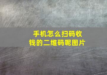 手机怎么扫码收钱的二维码呢图片