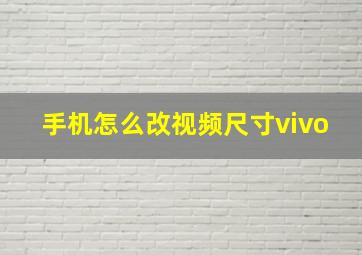 手机怎么改视频尺寸vivo