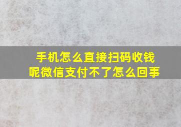 手机怎么直接扫码收钱呢微信支付不了怎么回事