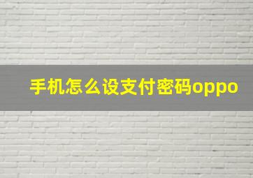 手机怎么设支付密码oppo