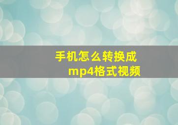 手机怎么转换成mp4格式视频