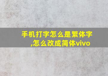 手机打字怎么是繁体字,怎么改成简体vivo