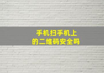 手机扫手机上的二维码安全吗