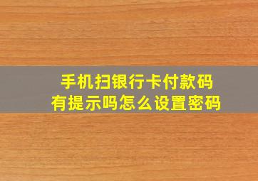 手机扫银行卡付款码有提示吗怎么设置密码