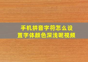 手机拼音字符怎么设置字体颜色深浅呢视频