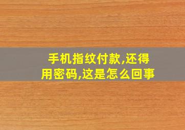 手机指纹付款,还得用密码,这是怎么回事