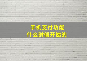 手机支付功能什么时候开始的