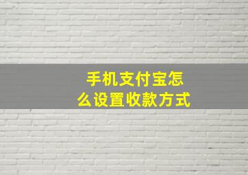 手机支付宝怎么设置收款方式