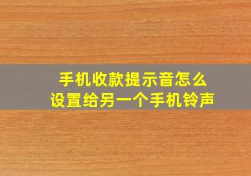 手机收款提示音怎么设置给另一个手机铃声