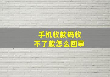 手机收款码收不了款怎么回事