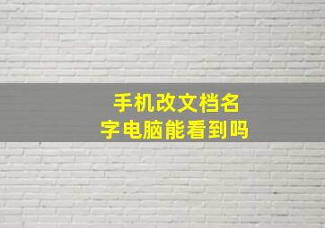 手机改文档名字电脑能看到吗