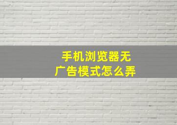 手机浏览器无广告模式怎么弄