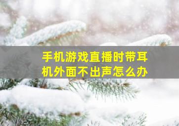 手机游戏直播时带耳机外面不出声怎么办