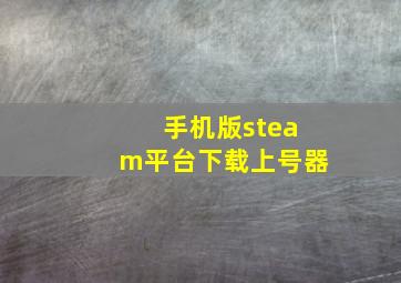 手机版steam平台下载上号器