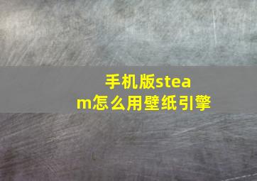 手机版steam怎么用壁纸引擎