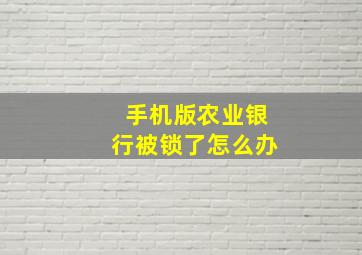 手机版农业银行被锁了怎么办