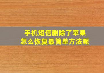 手机短信删除了苹果怎么恢复最简单方法呢