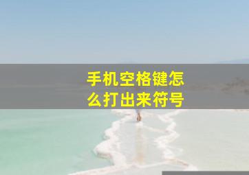 手机空格键怎么打出来符号