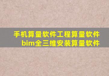 手机算量软件工程算量软件bim全三维安装算量软件