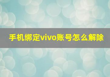 手机绑定vivo账号怎么解除