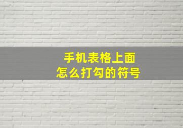 手机表格上面怎么打勾的符号