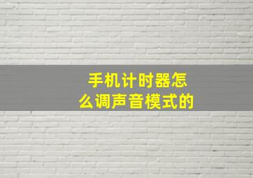 手机计时器怎么调声音模式的