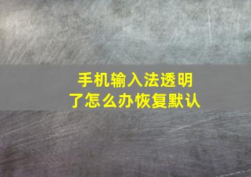 手机输入法透明了怎么办恢复默认