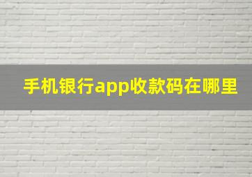 手机银行app收款码在哪里